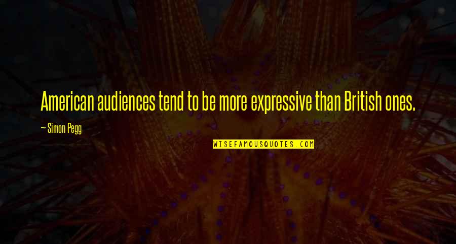 Expressive E Quotes By Simon Pegg: American audiences tend to be more expressive than