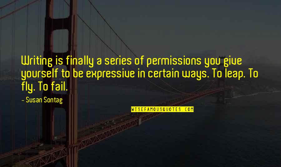 Expressive E Quotes By Susan Sontag: Writing is finally a series of permissions you