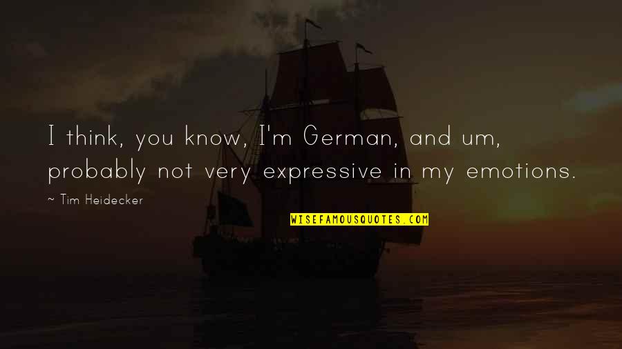Expressive E Quotes By Tim Heidecker: I think, you know, I'm German, and um,