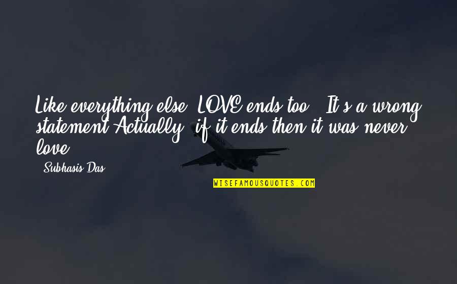 Expressively Quotes By Subhasis Das: Like everything else, LOVE ends too..'It's a wrong