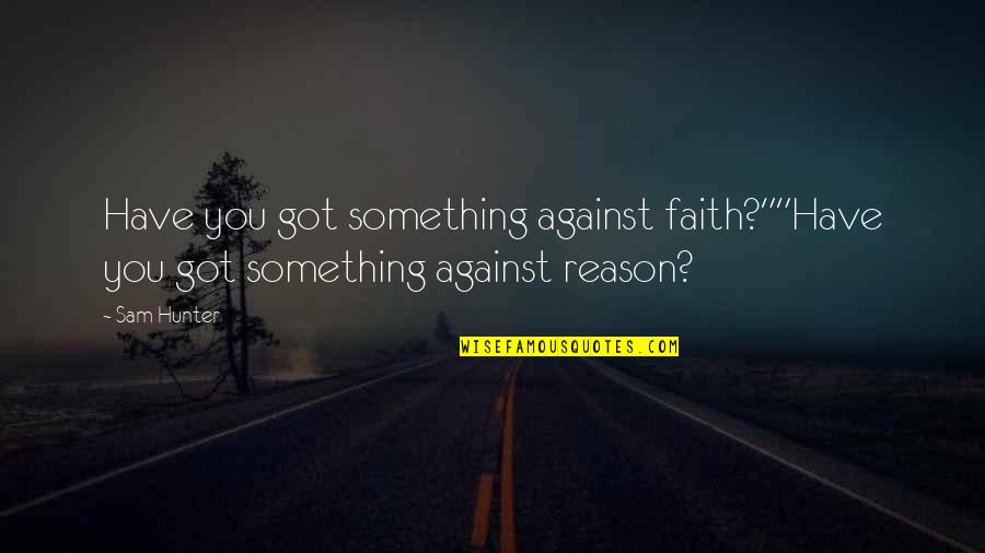 Expressurway Quotes By Sam Hunter: Have you got something against faith?""Have you got