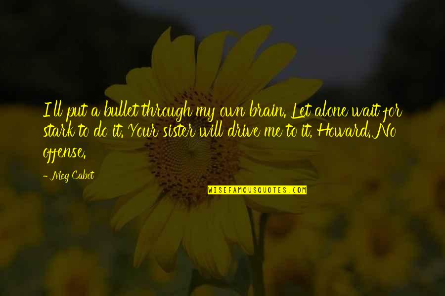 Expulsados Banda Quotes By Meg Cabot: I'll put a bullet through my own brain.