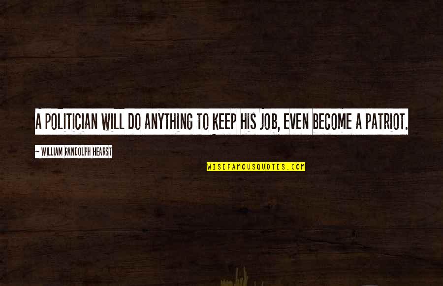 Exquisitas Definicion Quotes By William Randolph Hearst: A politician will do anything to keep his