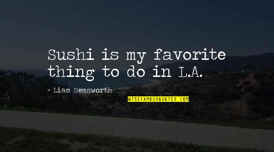 Extemporized Def Quotes By Liam Hemsworth: Sushi is my favorite thing to do in