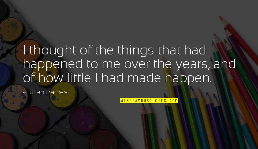 Extend Thinking Quotes By Julian Barnes: I thought of the things that had happened