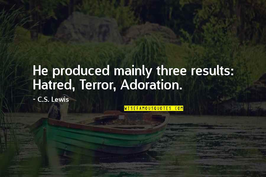 Extenders Legislation Quotes By C.S. Lewis: He produced mainly three results: Hatred, Terror, Adoration.