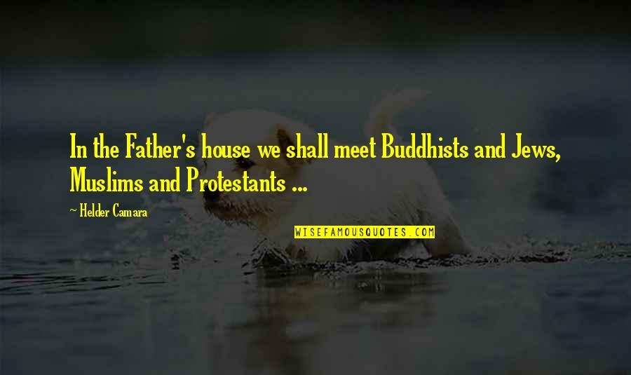 Extenders Legislation Quotes By Helder Camara: In the Father's house we shall meet Buddhists