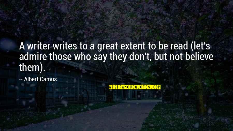 Extent Quotes By Albert Camus: A writer writes to a great extent to