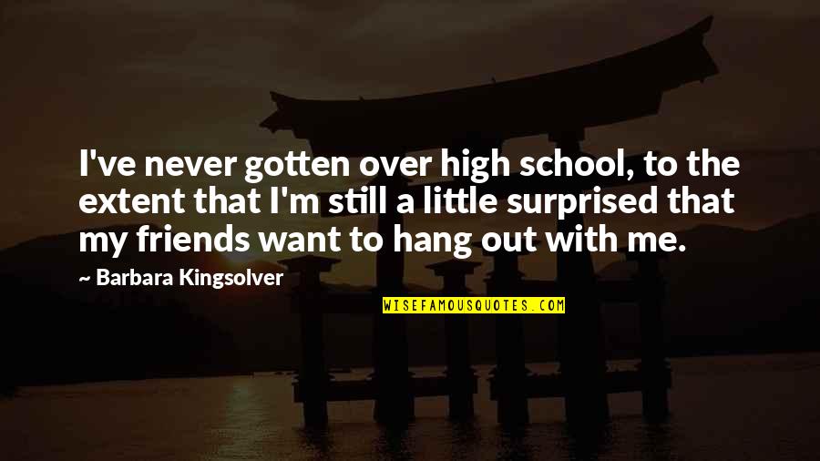 Extent Quotes By Barbara Kingsolver: I've never gotten over high school, to the