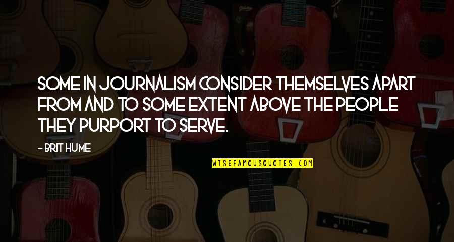 Extent Quotes By Brit Hume: Some in journalism consider themselves apart from and