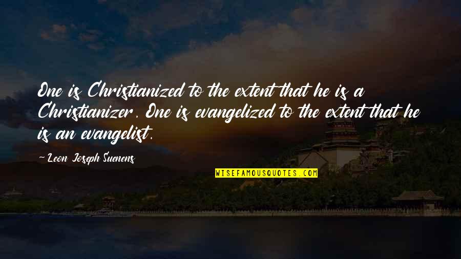 Extent Quotes By Leon Joseph Suenens: One is Christianized to the extent that he