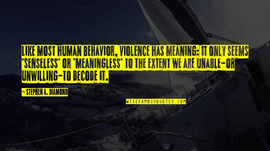 Extent Quotes By Stephen A. Diamond: Like most human behavior, violence has meaning: it