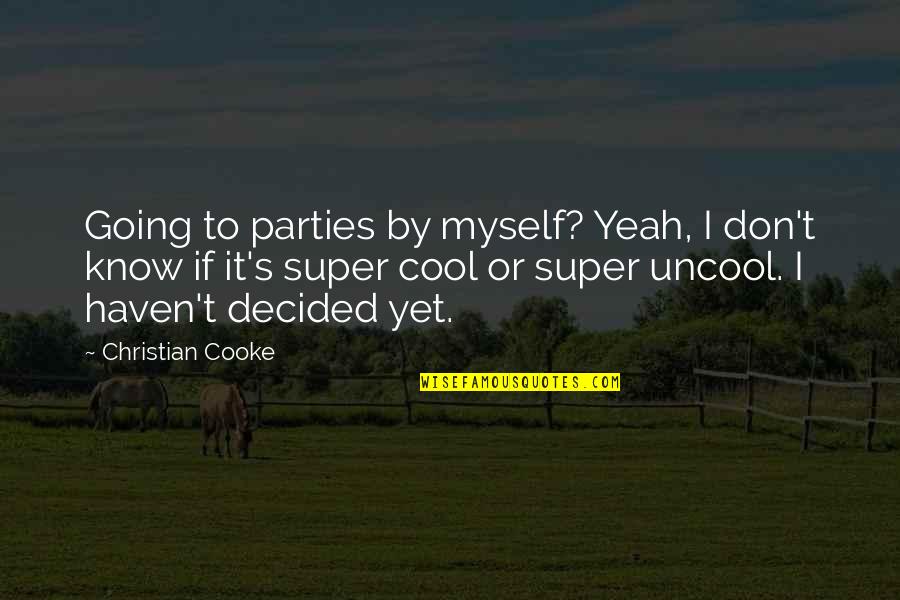 Exteriorizacion Quotes By Christian Cooke: Going to parties by myself? Yeah, I don't