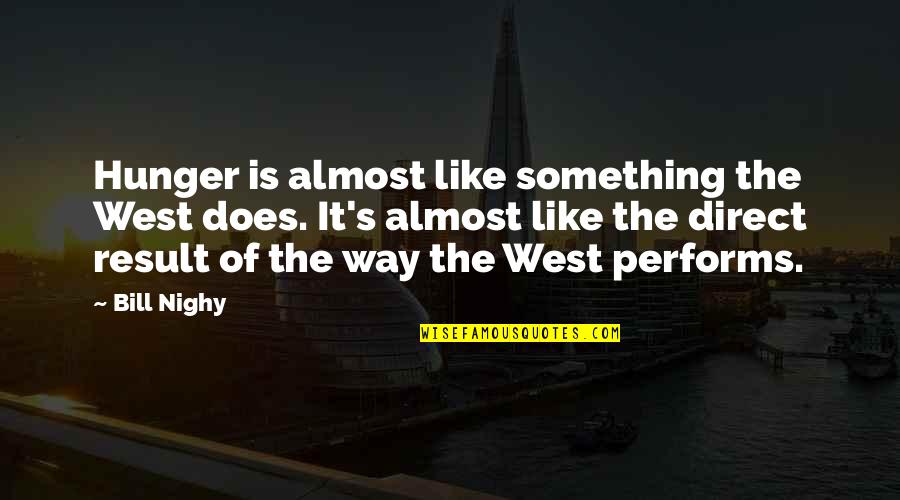 Extolleth Quotes By Bill Nighy: Hunger is almost like something the West does.