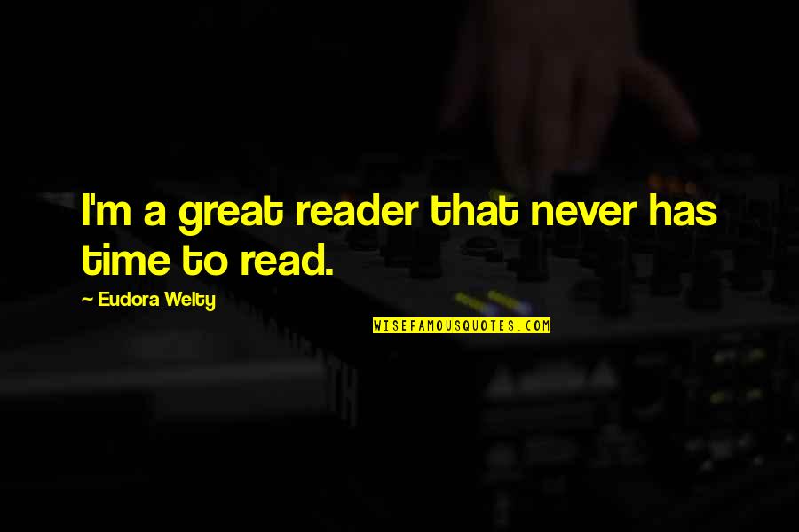 Extractable And Leachable Testing Quotes By Eudora Welty: I'm a great reader that never has time