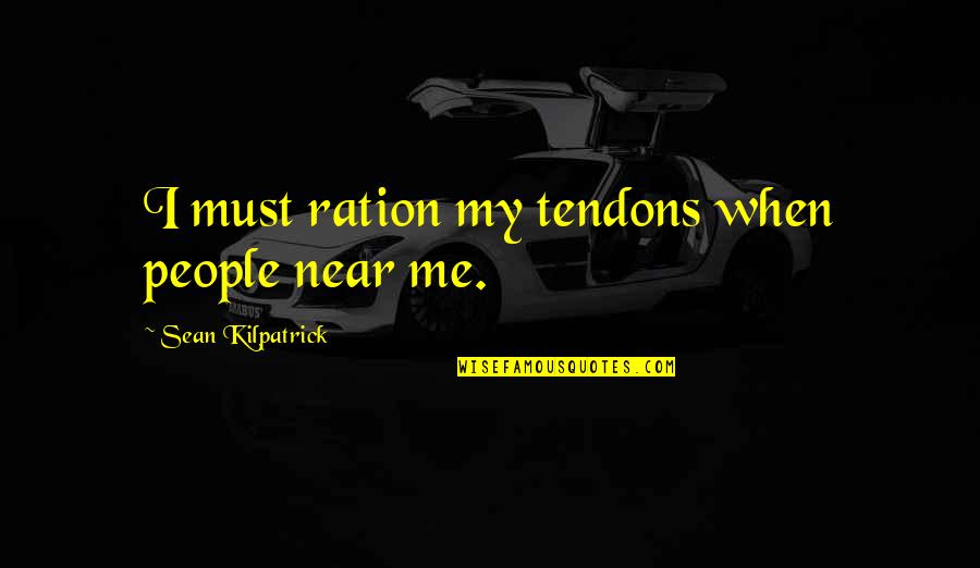 Extranjero Definicion Quotes By Sean Kilpatrick: I must ration my tendons when people near