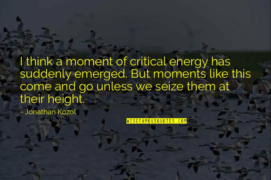 Extraordinaire Spelling Quotes By Jonathan Kozol: I think a moment of critical energy has