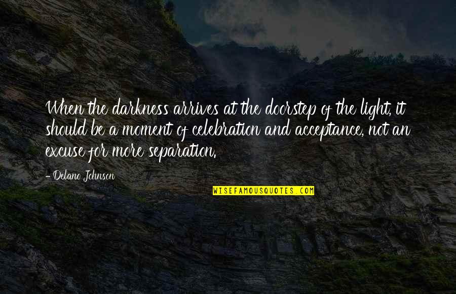 Extraordinarily Clean Quotes By Delano Johnson: When the darkness arrives at the doorstep of
