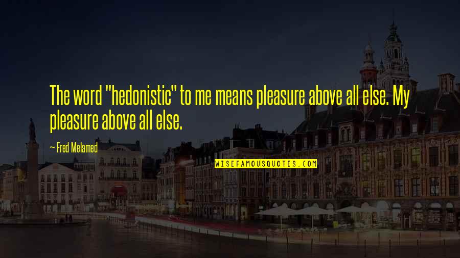 Extraordinarily Clean Quotes By Fred Melamed: The word "hedonistic" to me means pleasure above