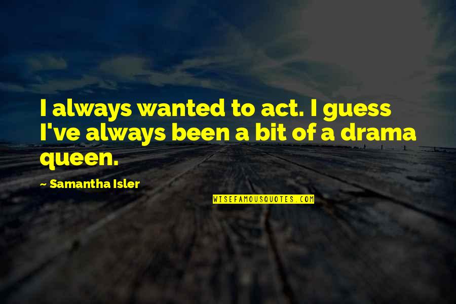 Extraordinarily Clean Quotes By Samantha Isler: I always wanted to act. I guess I've