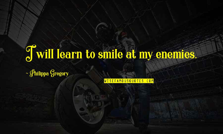 Extraordinary Measures Quotes By Philippa Gregory: I will learn to smile at my enemies.