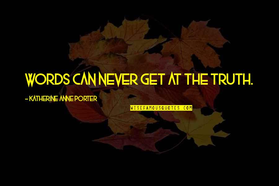 Extraplanar Quotes By Katherine Anne Porter: Words can never get at the truth.