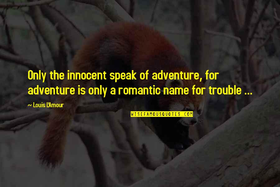 Extrapolated Vs Interpolated Quotes By Louis L'Amour: Only the innocent speak of adventure, for adventure