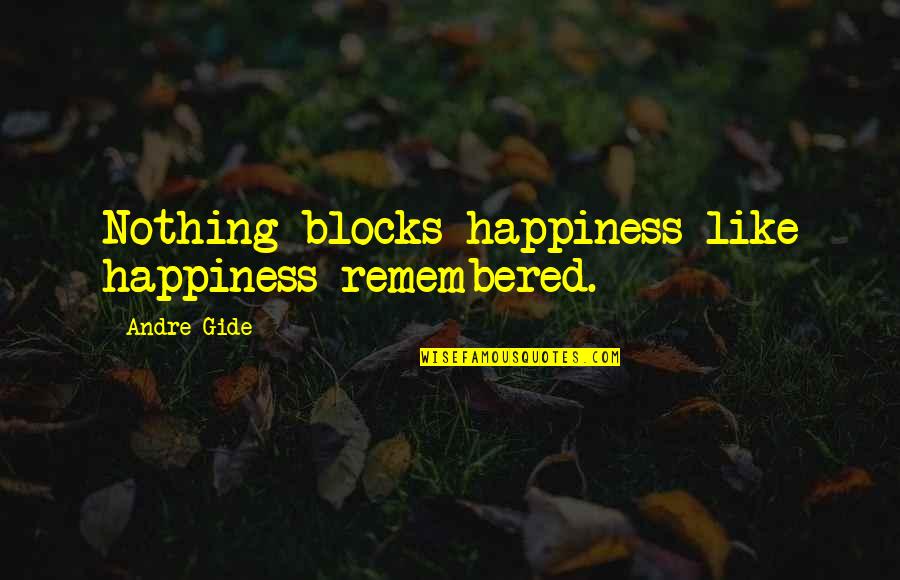 Extratorrents Quotes By Andre Gide: Nothing blocks happiness like happiness remembered.