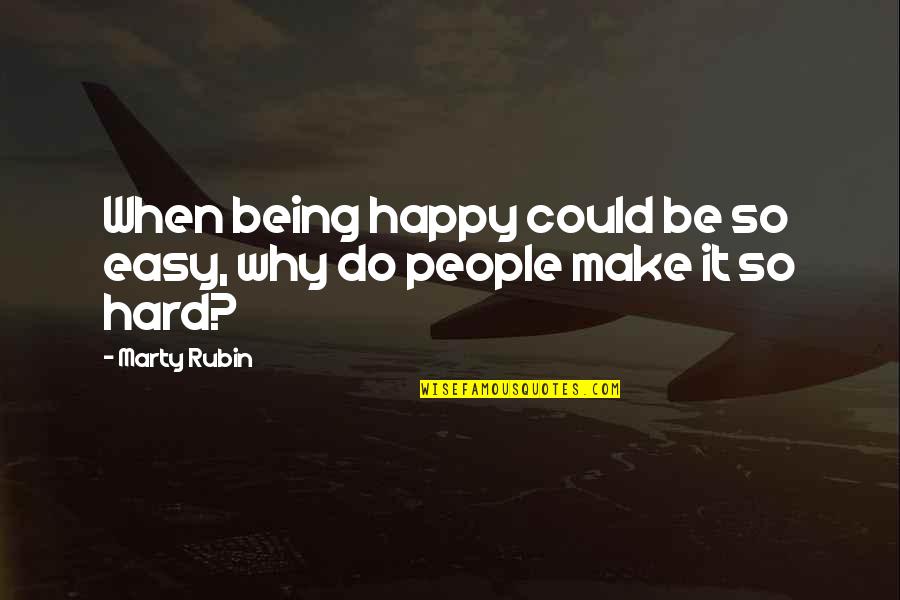 Extreme Emotional Love Quotes By Marty Rubin: When being happy could be so easy, why