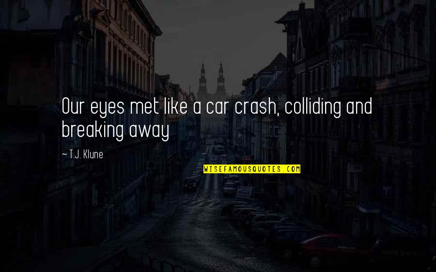 Extreme Emotional Love Quotes By T.J. Klune: Our eyes met like a car crash, colliding