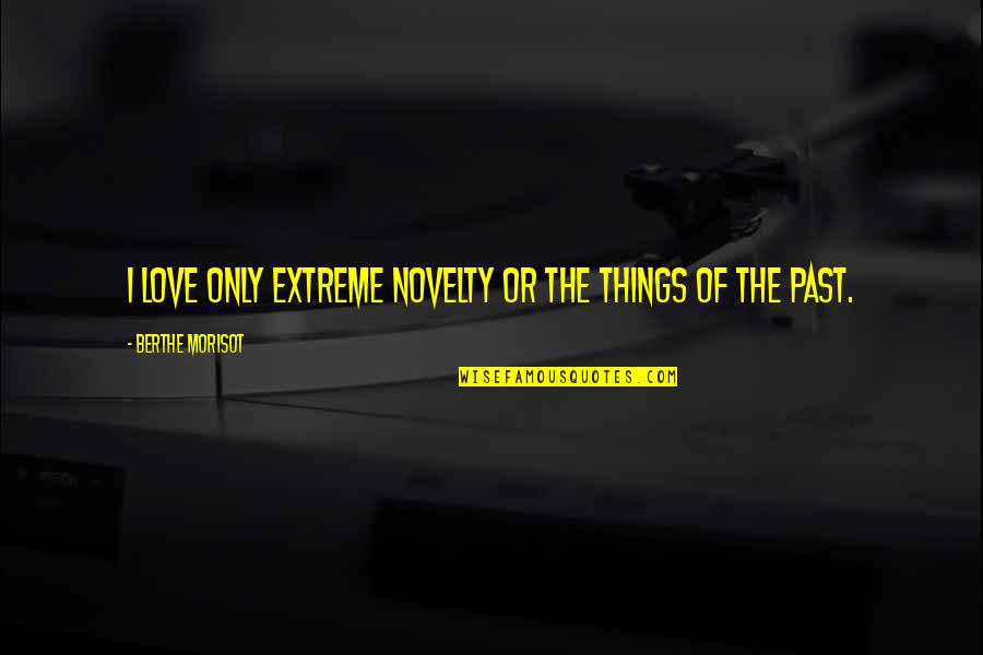 Extremes Quotes By Berthe Morisot: I love only extreme novelty or the things