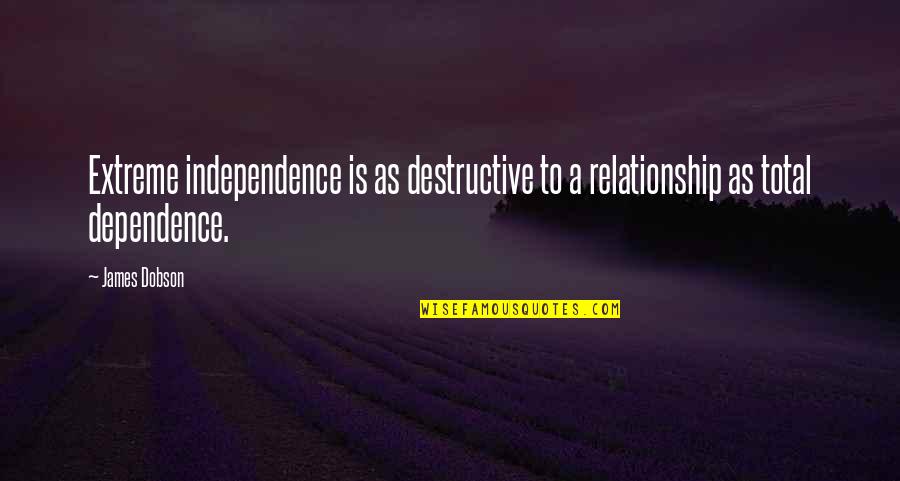 Extremes Quotes By James Dobson: Extreme independence is as destructive to a relationship