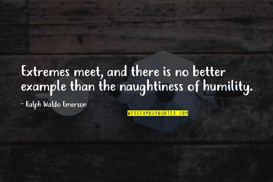 Extremes Quotes By Ralph Waldo Emerson: Extremes meet, and there is no better example