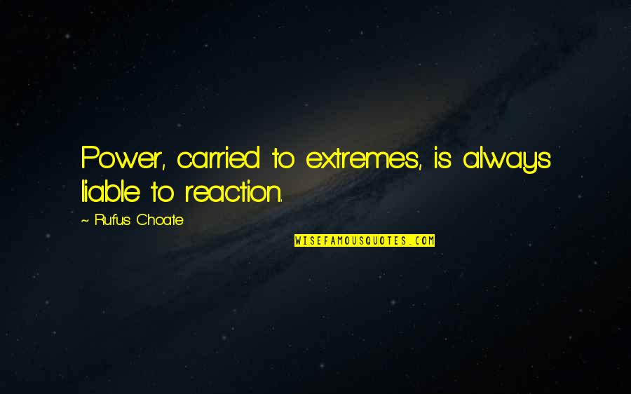 Extremes Quotes By Rufus Choate: Power, carried to extremes, is always liable to