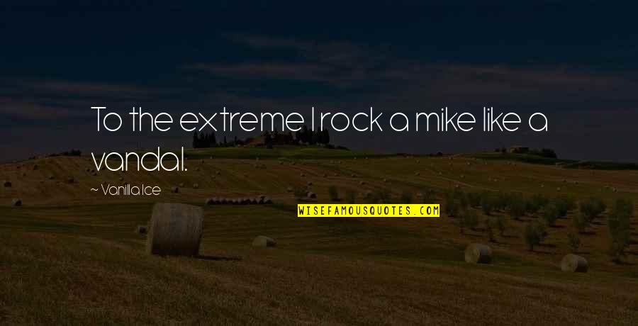 Extremes Quotes By Vanilla Ice: To the extreme I rock a mike like