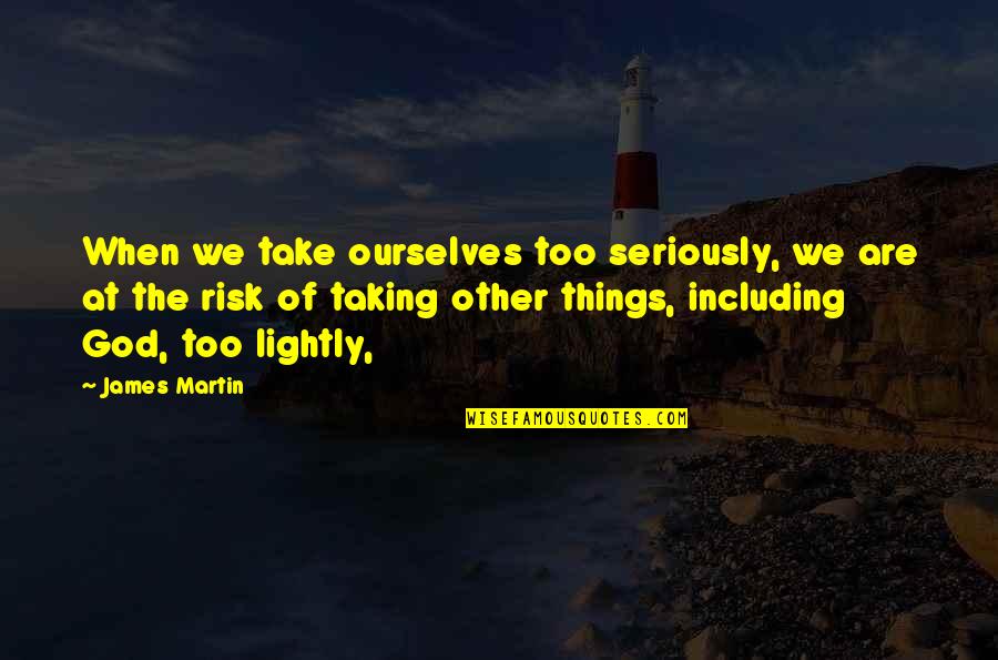 Exuberancia Significado Quotes By James Martin: When we take ourselves too seriously, we are