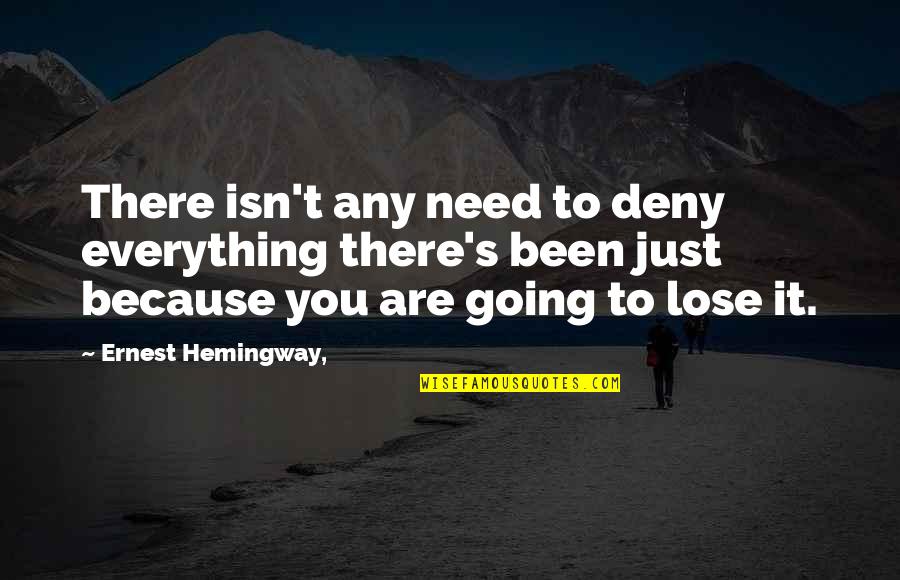 Exuperant Quotes By Ernest Hemingway,: There isn't any need to deny everything there's