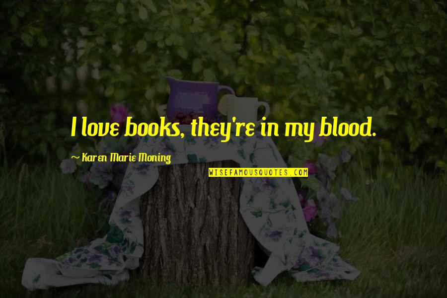 Exuperant Quotes By Karen Marie Moning: I love books, they're in my blood.