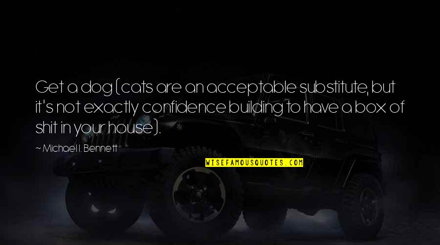 Eyaculaciones Quotes By Michael I. Bennett: Get a dog (cats are an acceptable substitute,