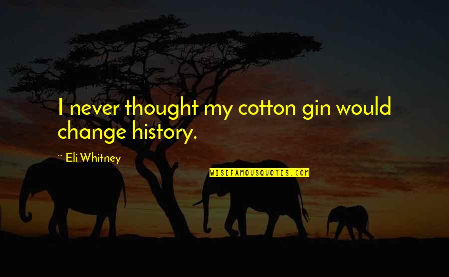 Eye Of Newt Quote Quotes By Eli Whitney: I never thought my cotton gin would change