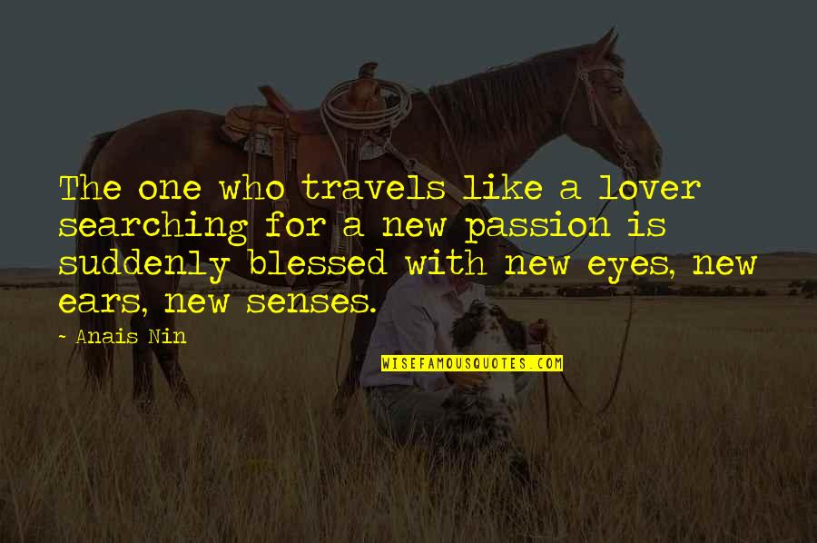 Eye Passion Quotes By Anais Nin: The one who travels like a lover searching