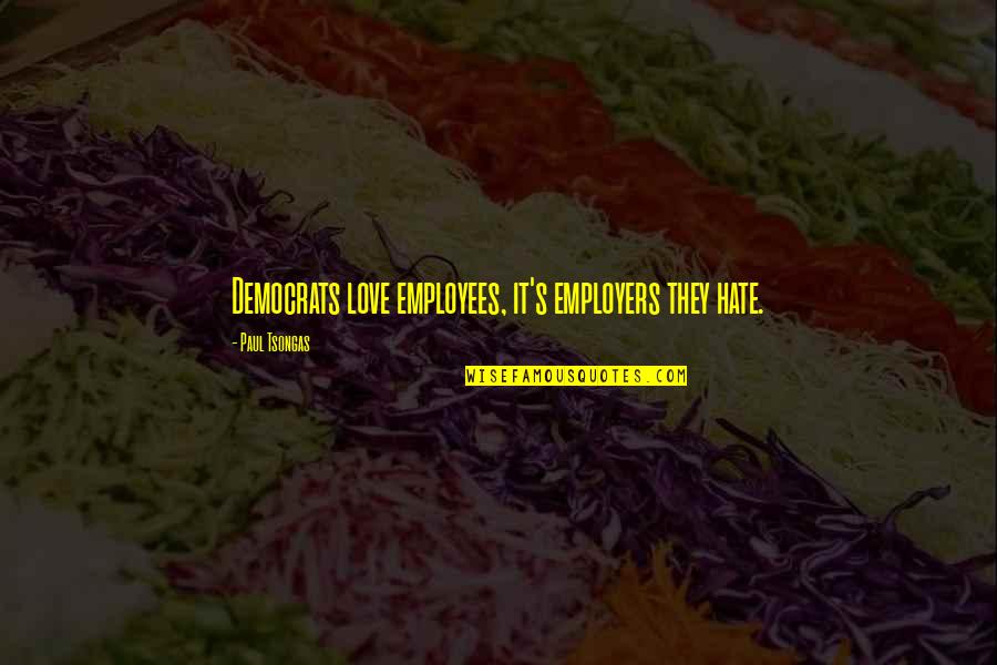 Eye Pictures Quotes By Paul Tsongas: Democrats love employees, it's employers they hate.