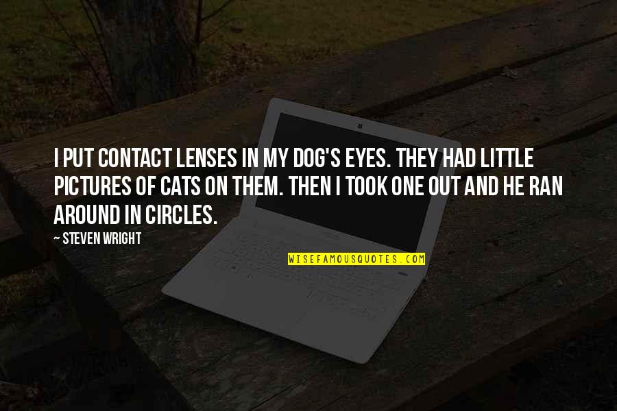 Eye Pictures Quotes By Steven Wright: I put contact lenses in my dog's eyes.