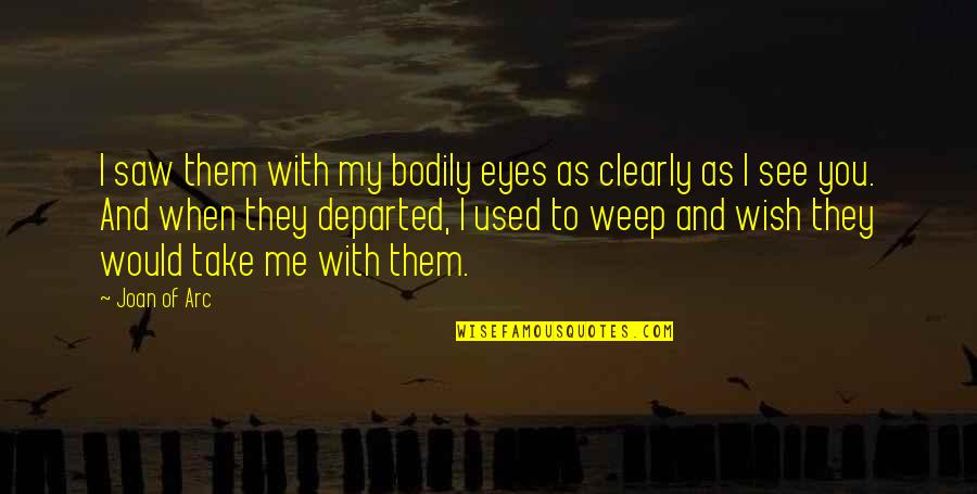 Eye See Quotes By Joan Of Arc: I saw them with my bodily eyes as