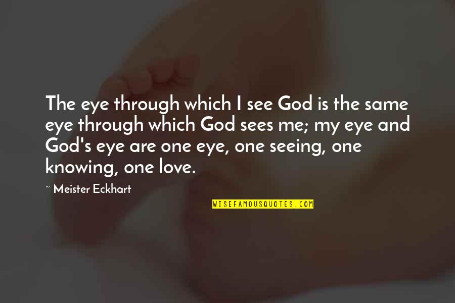 Eye See Quotes By Meister Eckhart: The eye through which I see God is