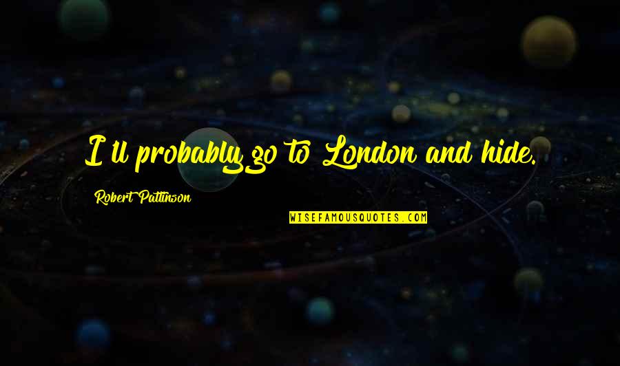 Eyedeal Optometry Quotes By Robert Pattinson: I'll probably go to London and hide.