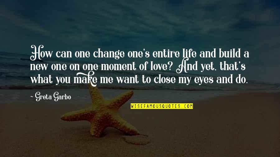 Eyes Can't Life Quotes By Greta Garbo: How can one change one's entire life and