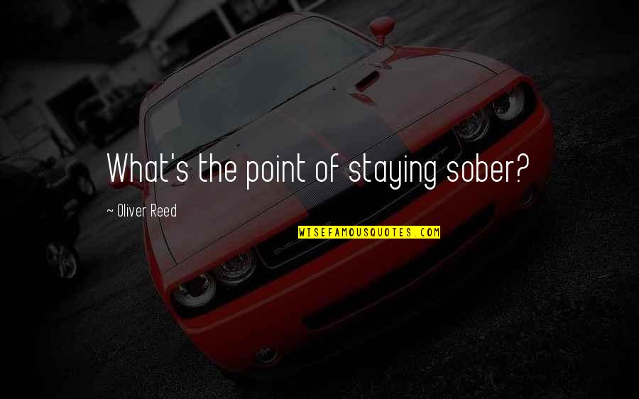 Eyes Like An Angel Quotes By Oliver Reed: What's the point of staying sober?