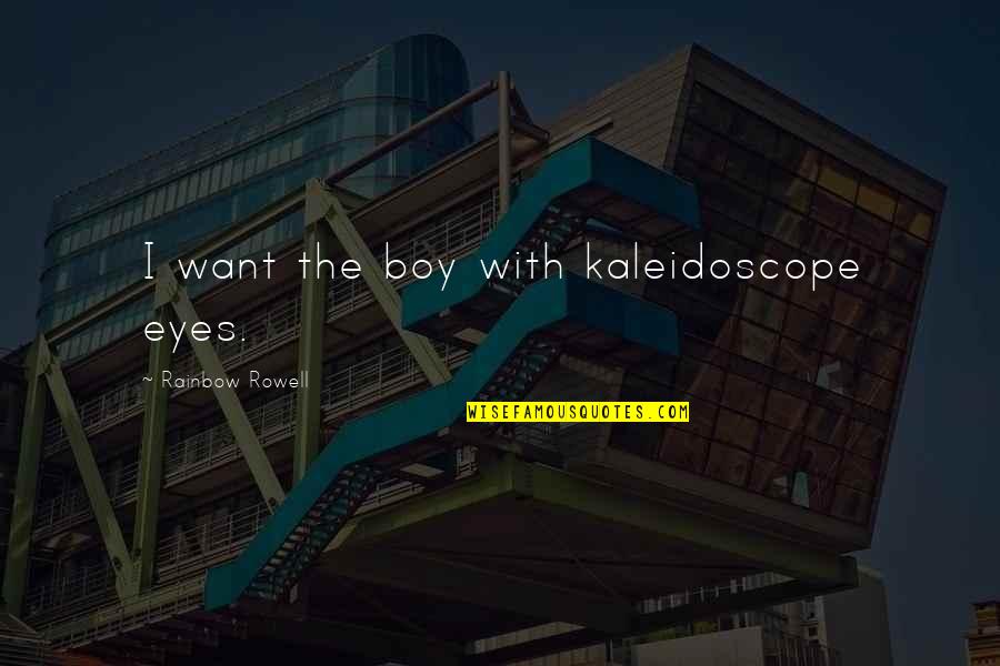 Eyes Of A Boy Quotes By Rainbow Rowell: I want the boy with kaleidoscope eyes.