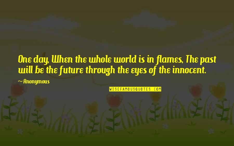 Eyes Of The World Quotes By Anonymous: One day, When the whole world is in